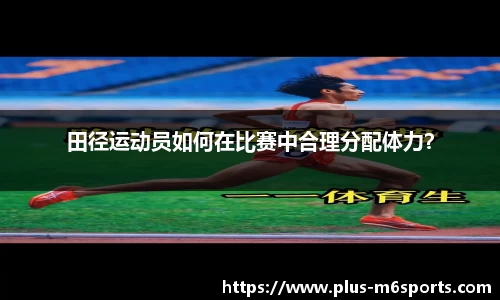 田径运动员如何在比赛中合理分配体力？